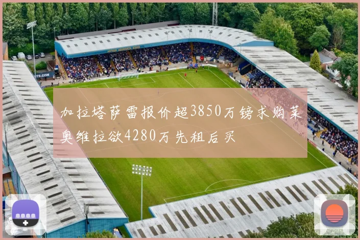 加拉塔萨雷报价超3850万镑求购莱奥维拉欲4280万先租后买