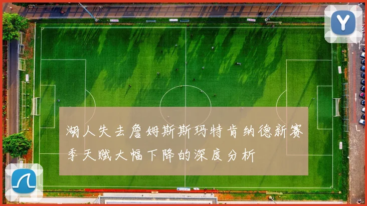 湖人失去詹姆斯斯玛特肯纳德新赛季天赋大幅下降的深度分析